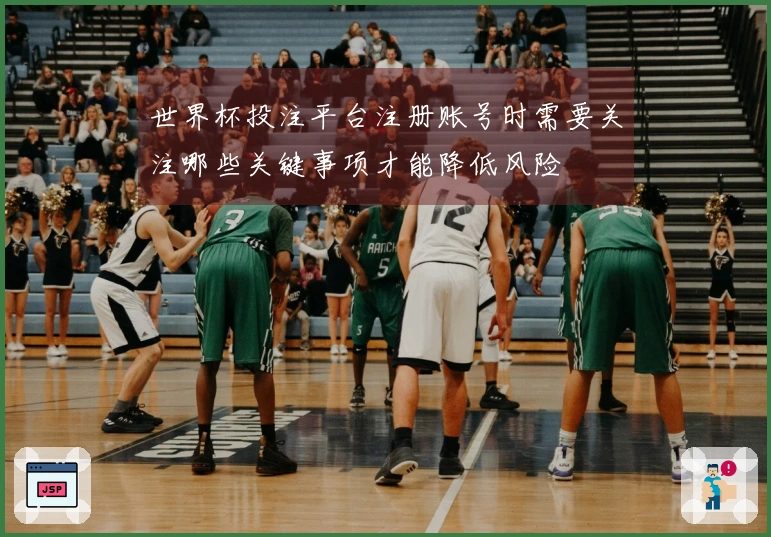 世界杯投注平台注册账号时需要关注哪些关键事项才能降低风险