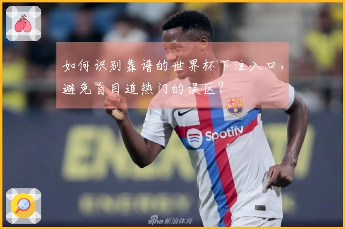 如何识别靠谱的世界杯下注入口，避免盲目追热门的误区？
